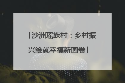 沙洲瑶族村：乡村振兴绘就幸福新画卷