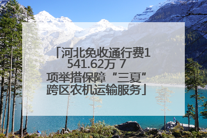 河北免收通行费1541.62万 7项举措保障“三夏”跨区农机运输服务