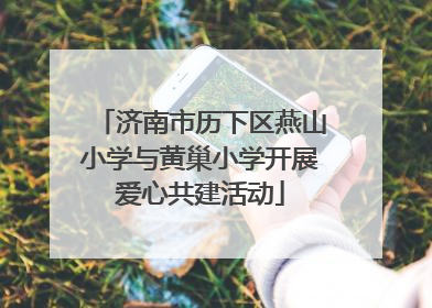 济南市历下区燕山小学与黄巢小学开展爱心共建活动