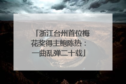浙江台州首位梅花奖得主鲍陈热：一曲乱弹二十载