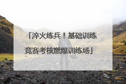 淬火练兵！基础训练竞赛考核燃爆训练场