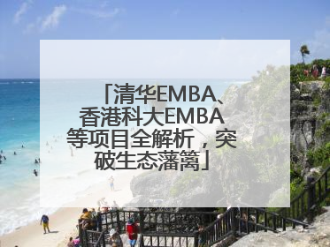 清华EMBA、香港科大EMBA等项目全解析，突破生态藩篱