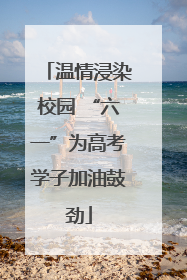 温情浸染校园 “六一”为高考学子加油鼓劲
