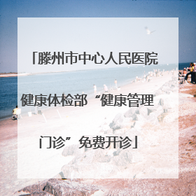 滕州市中心人民医院健康体检部“健康管理门诊”免费开诊