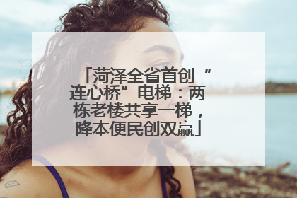 菏泽全省首创“连心桥”电梯：两栋老楼共享一梯，降本便民创双赢