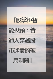 股掌柜智能投顾：普通人穿越股市迷雾的破局利器