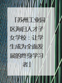 苏州工业园区海归人才子女学校：让学生成为全面发展的终身学习者
