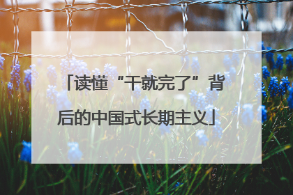 读懂“干就完了”背后的中国式长期主义