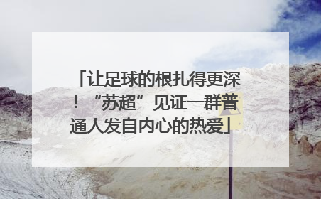 让足球的根扎得更深！“苏超”见证一群普通人发自内心的热爱