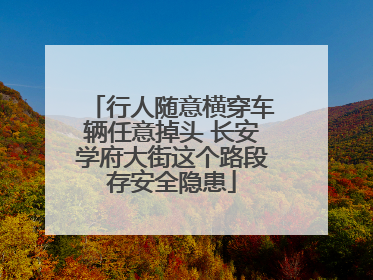 行人随意横穿车辆任意掉头 长安学府大街这个路段存安全隐患