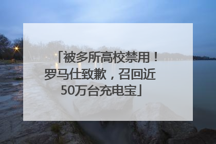 被多所高校禁用！罗马仕致歉，召回近50万台充电宝