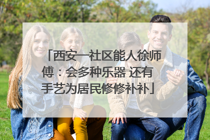 西安一社区能人徐师傅：会多种乐器 还有手艺为居民修修补补