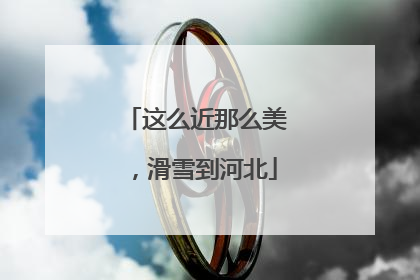 这么近那么美，滑雪到河北