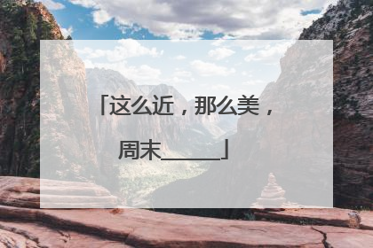 这么近，那么美，周末______