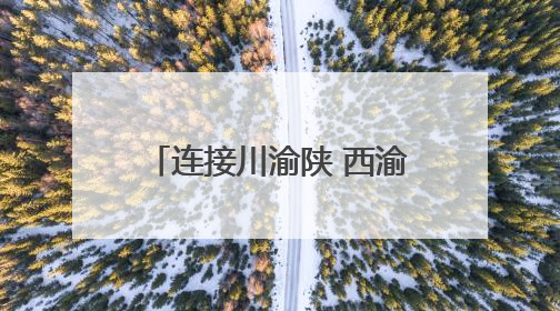 连接川渝陕 西渝高铁迎来新进展