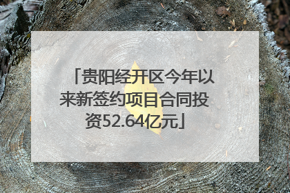 贵阳经开区今年以来新签约项目合同投资52.64亿元