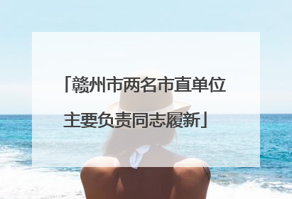 赣州市两名市直单位主要负责同志履新