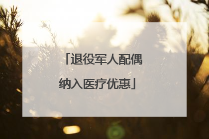退役军人配偶纳入医疗优惠