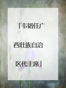 韦韬任广西壮族自治区代主席