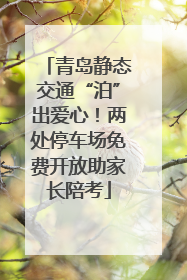 青岛静态交通“泊”出爱心！两处停车场免费开放助家长陪考