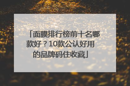 面膜排行榜前十名哪款好？10款公认好用的品牌码住收藏