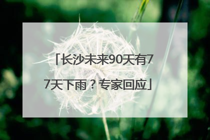 长沙未来90天有77天下雨？专家回应