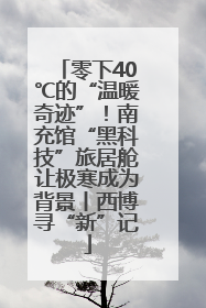 零下40℃的“温暖奇迹”！南充馆“黑科技”旅居舱让极寒成为背景丨西博寻“新”记