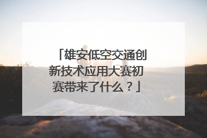雄安低空交通创新技术应用大赛初赛带来了什么？