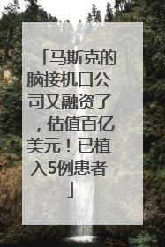 马斯克的脑接机口公司又融资了，估值百亿美元！已植入5例患者