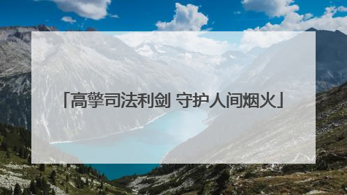 高擎司法利剑 守护人间烟火