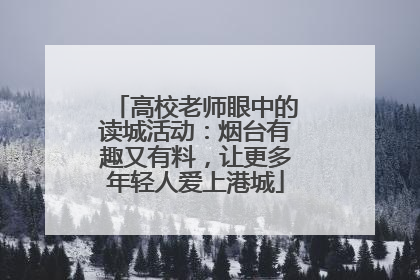 高校老师眼中的读城活动：烟台有趣又有料，让更多年轻人爱上港城