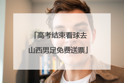 高考结束看球去 山西男足免费送票