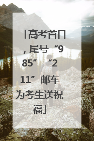 高考首日，尾号“985”“211”邮车为考生送祝福