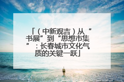 （中新观吉）从“书展”到“思想市集”：长春城市文化气质的关键一跃