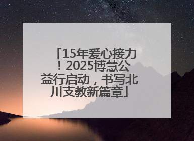 15年爱心接力！2025博慧公益行启动，书写北川支教新篇章