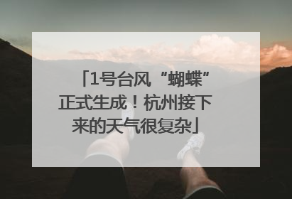 1号台风“蝴蝶”正式生成！杭州接下来的天气很复杂