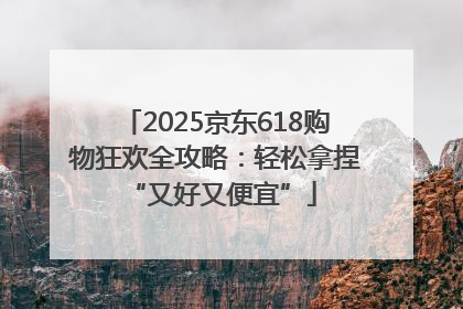 2025京东618购物狂欢全攻略：轻松拿捏 “又好又便宜”