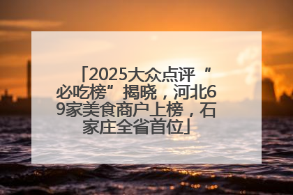 2025大众点评“必吃榜”揭晓，河北69家美食商户上榜，石家庄全省首位