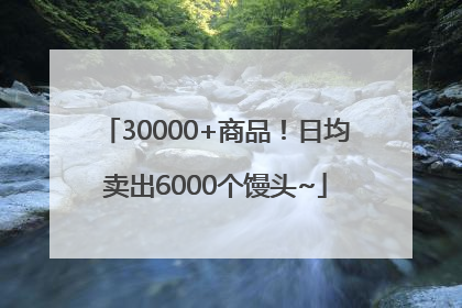 30000+商品！日均卖出6000个馒头~