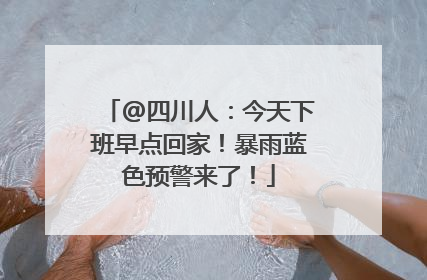 @四川人：今天下班早点回家！暴雨蓝色预警来了！