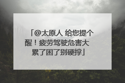 @太原人 给您提个醒！疲劳驾驶危害大 累了困了别硬撑
