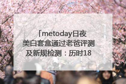 metoday日夜美白套盒通过老爸评测及新规检测：历时182天验证有效性